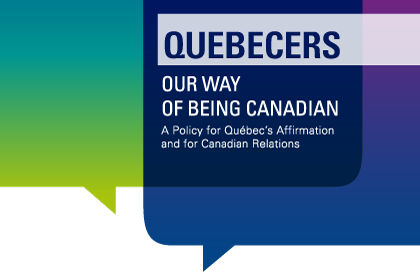 Quebecers, our way of being Canadian: Policy on Québec Affirmation and Canadian Relations